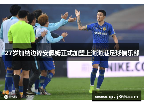 27岁加纳边锋安佩姆正式加盟上海海港足球俱乐部